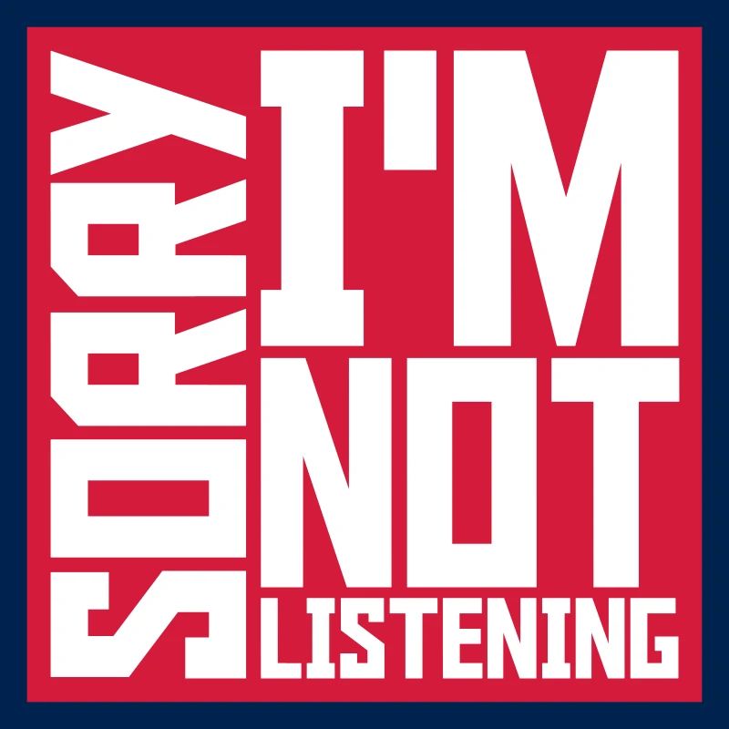 désolé de ne pas écouter