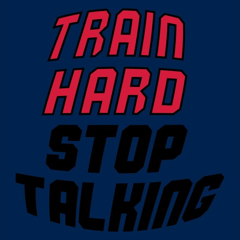 train hard stop talking