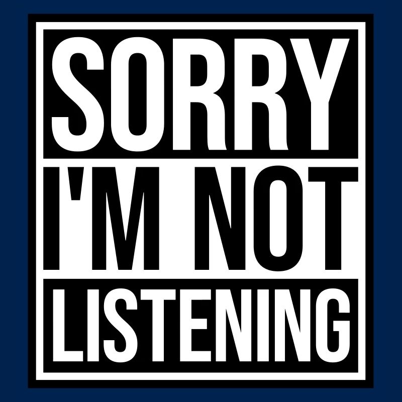 désolé de ne pas écouter
