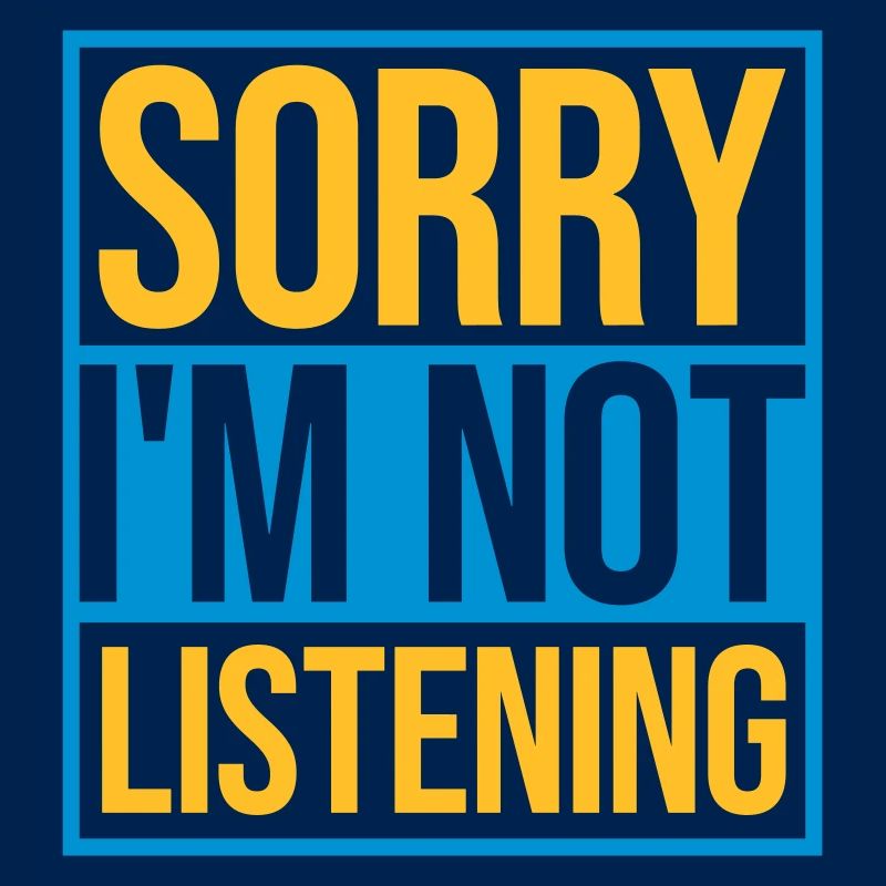 désolé de ne pas écouter