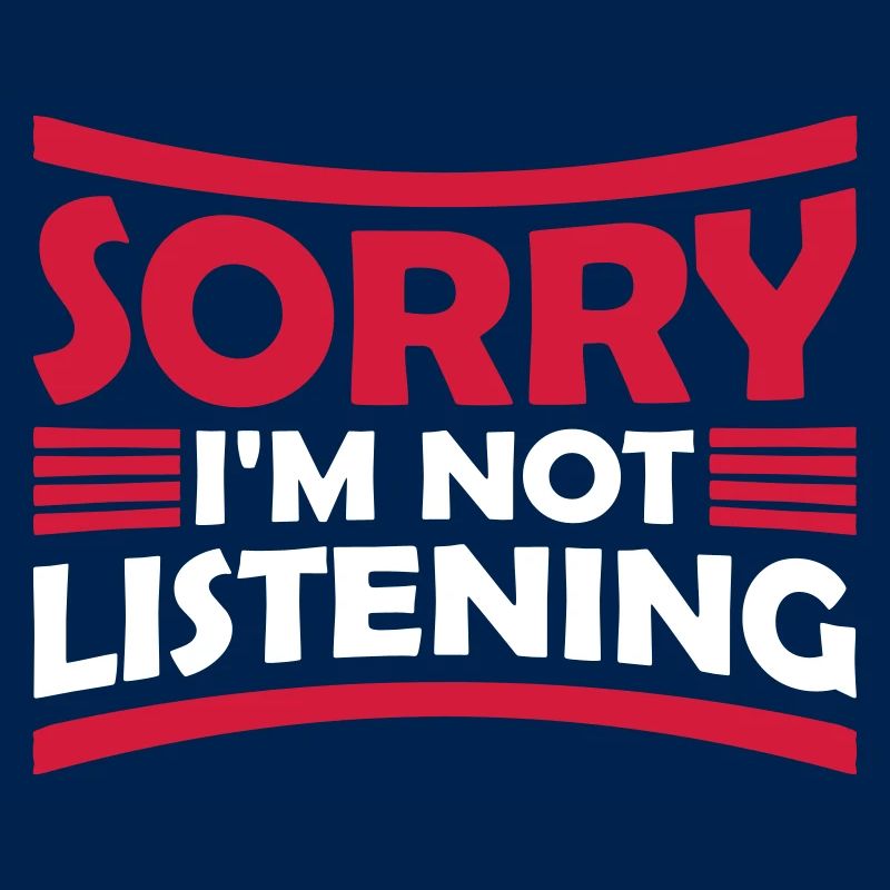 désolé de ne pas écouter