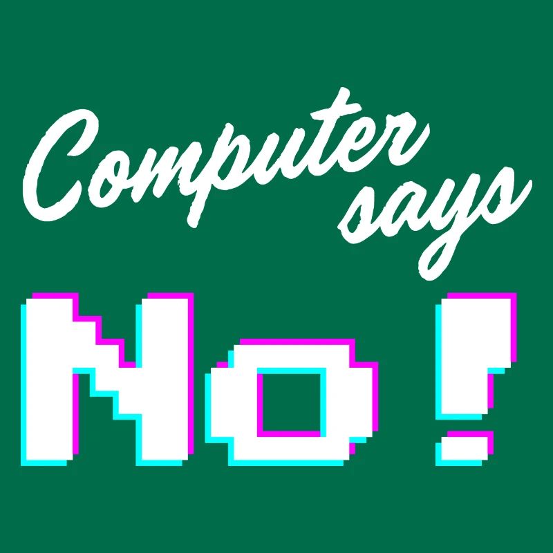 Computer says no - Computer says no