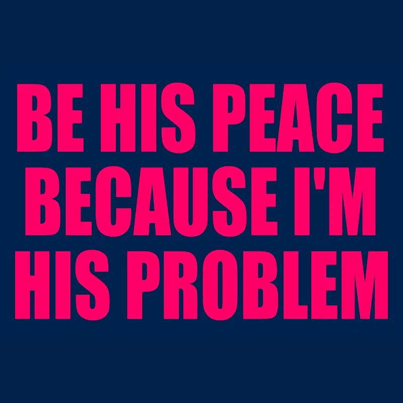be his peace because im his problem