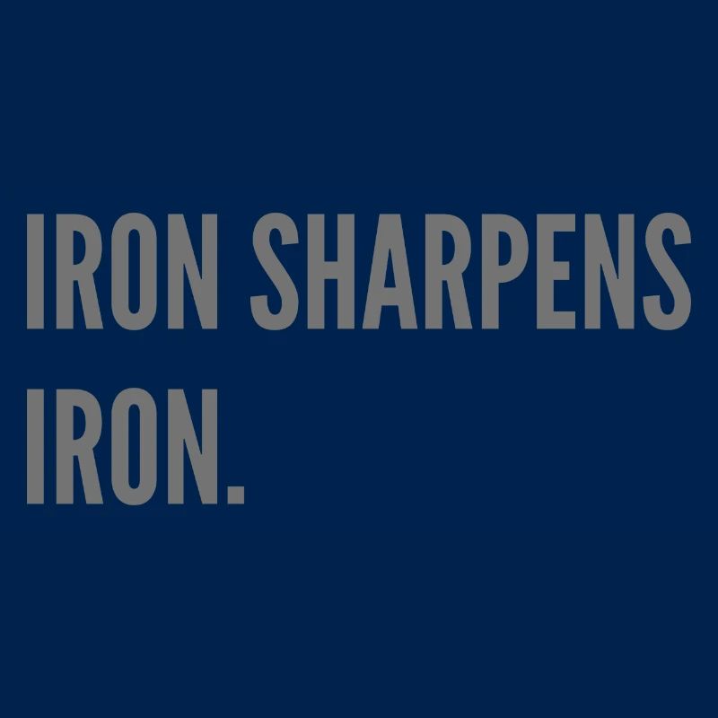 Iron sharpens iron.