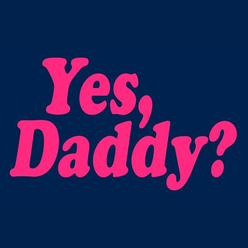 Yes daddy