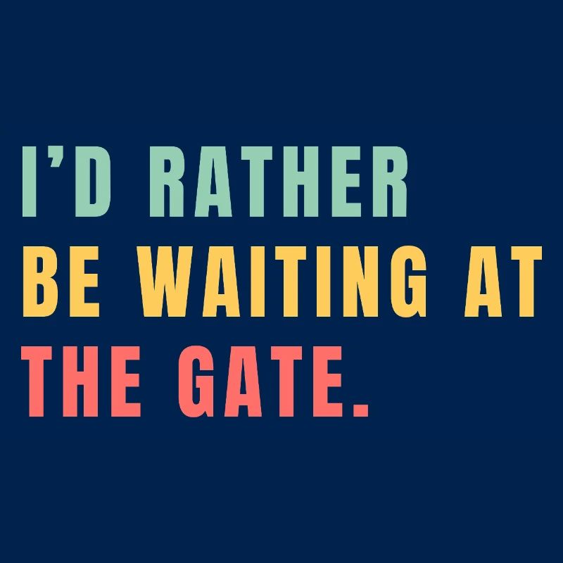 I'd rather be waiting at the gate