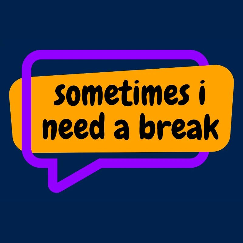Sometime i need a break