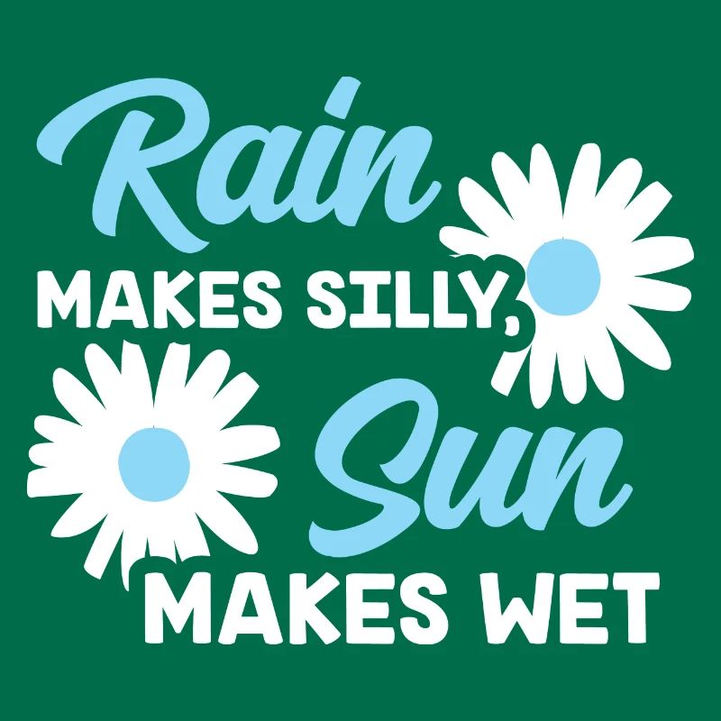 Rain makes silly, sun makes wet