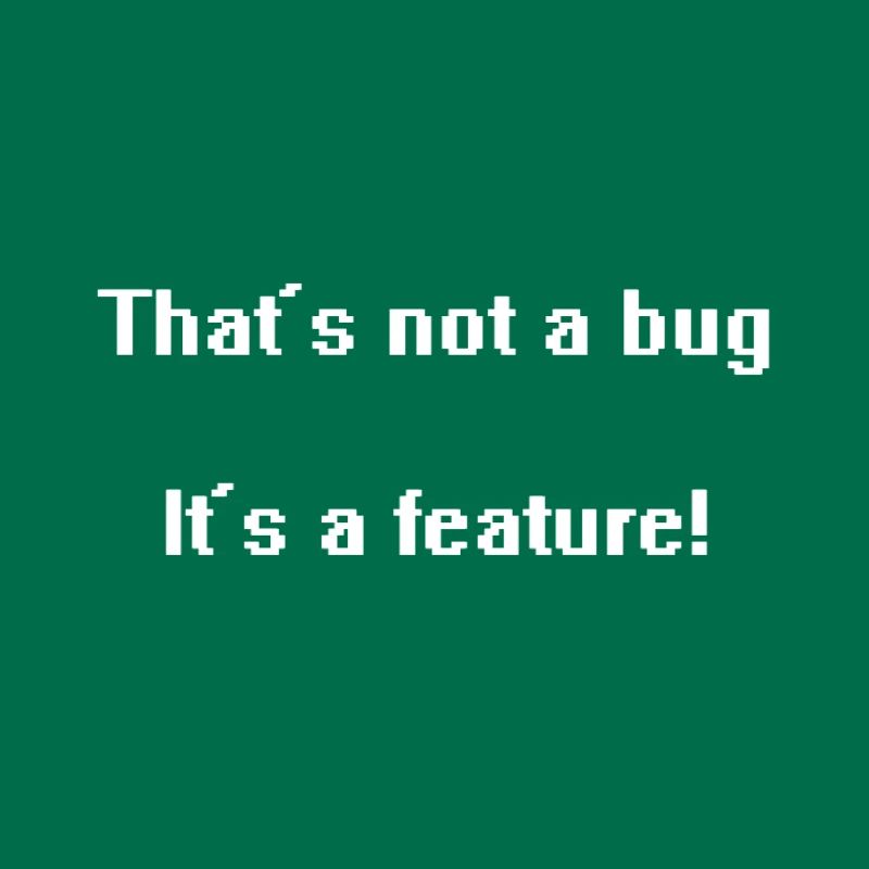 That's not a bug it's a feature!