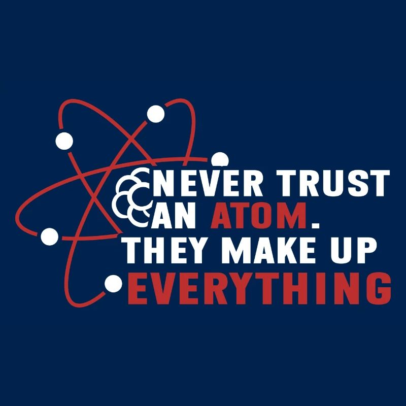 Never trust an atom - they invent everything