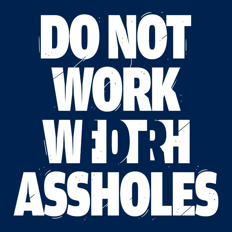 Do not work with assholes