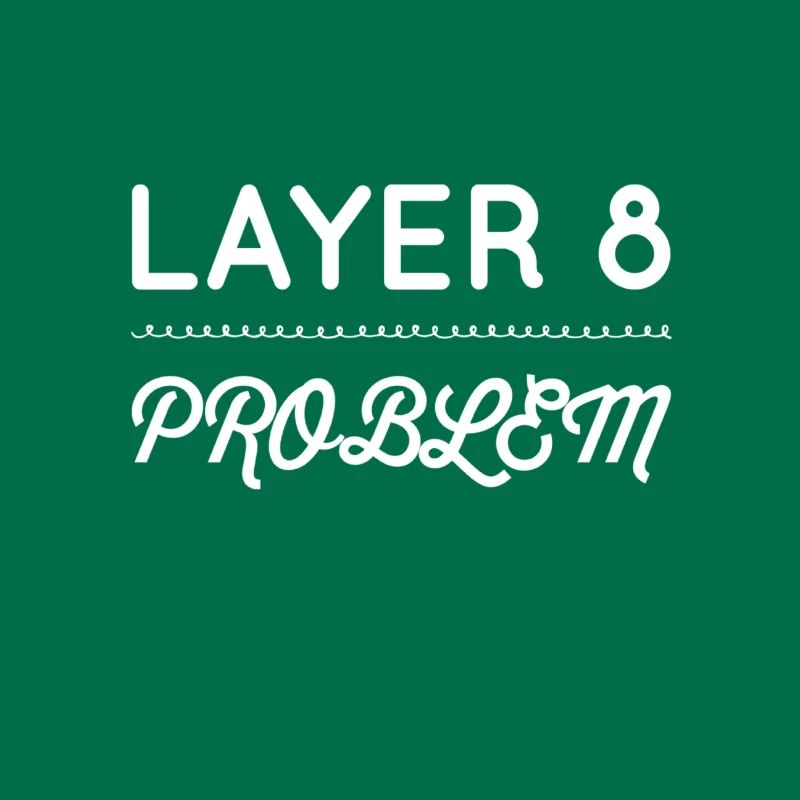 I'm a Layer 8 problem