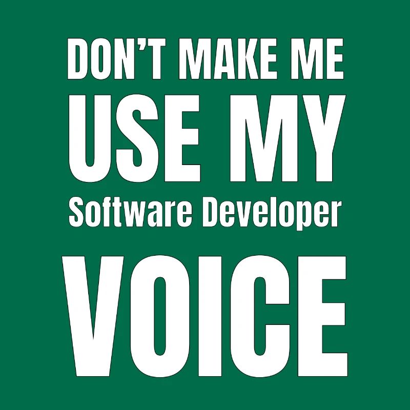 Don't Make Me Use My Software Developer Voice