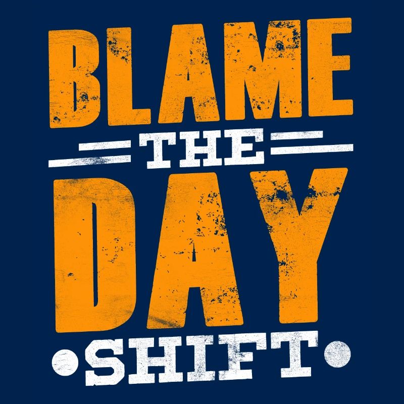 Blame the day shift night shift work
