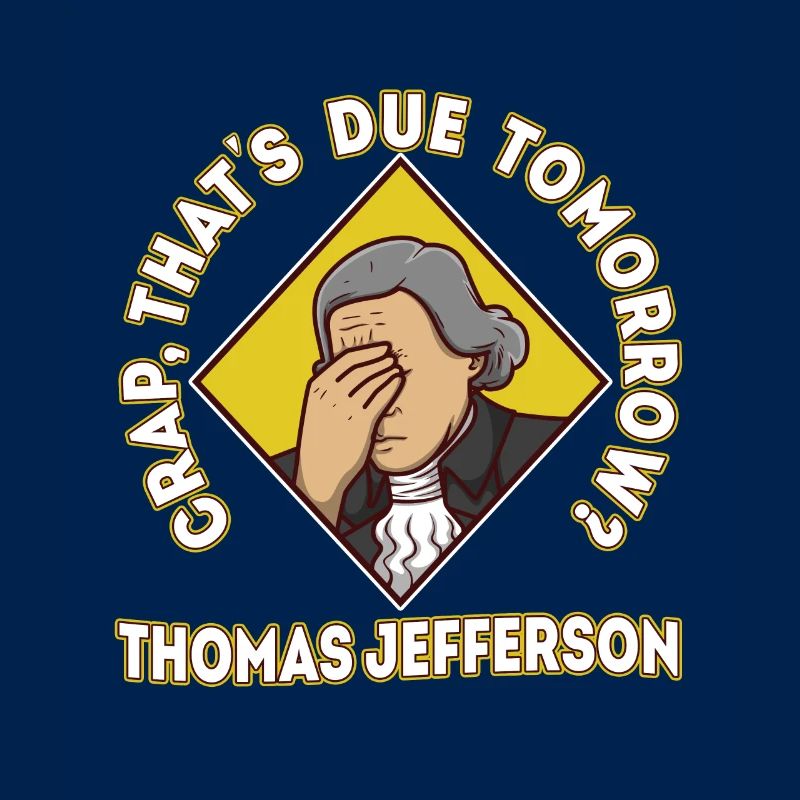 Crap thats due tomorrow thomas jefferson