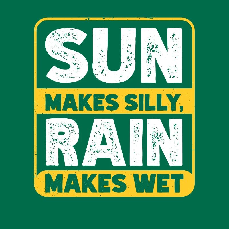 Rain makes silly, sun makes wet