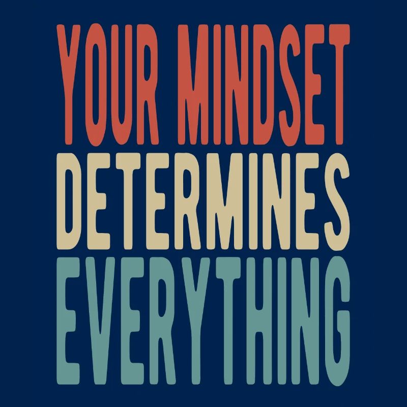 Your mindset determines everything