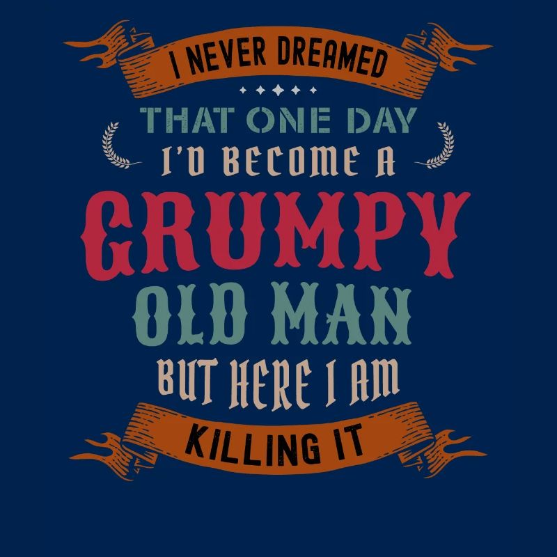 I Never Dreamed That I'd Become A Grumpy Old Man
