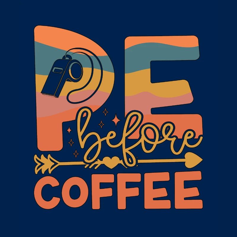 P.E Instructor P.E Before Phys Ed Coffee Lover