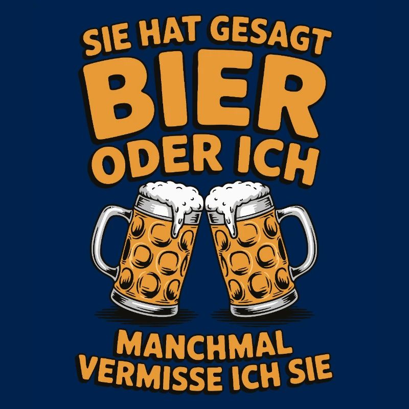 Sie hat gesagt: Bier oder ich. Ich vermisse Sie