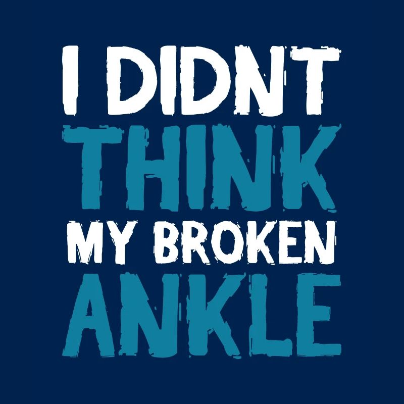 I didnt think my broken ankle