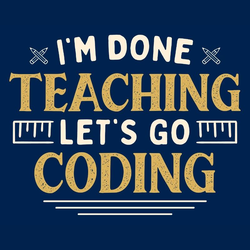 I'm Done Teaching Let's Go Coding Funny Teacher