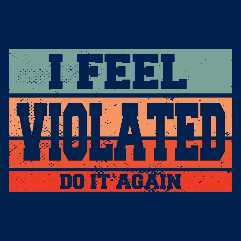 I Feel Violated Do It Again Sarcastic Offensive