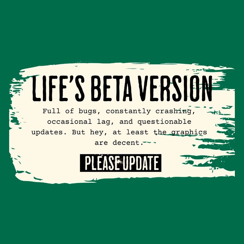 Life's Beta Version – Please Update