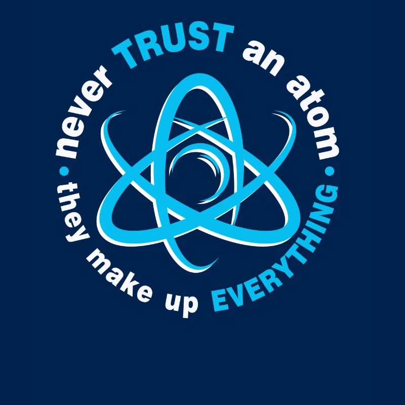 Never trust an atom - they invent everything