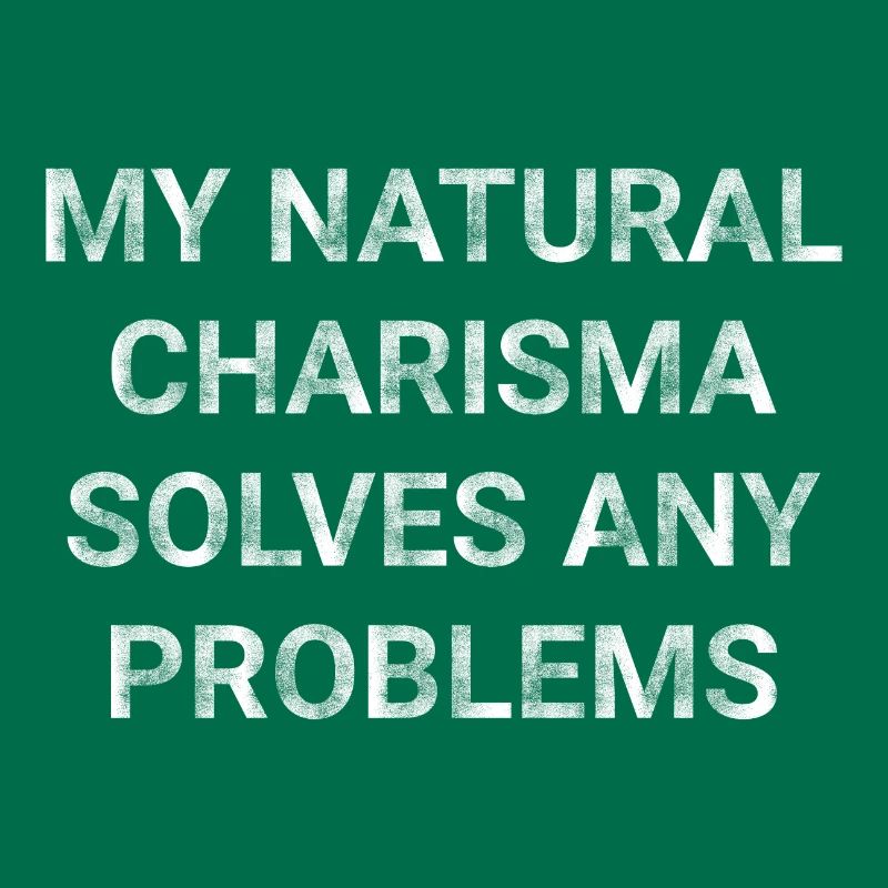 My natural charisma solves any problems