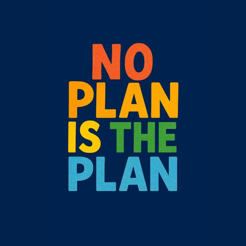 No Plan Is The Plan