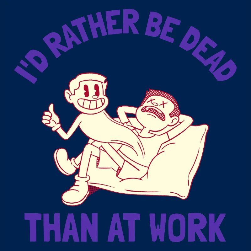 I'd rather be dead than at work