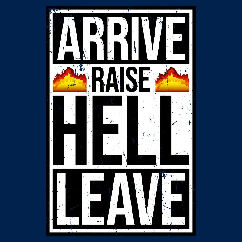 Arrive Raise Hell Leave Arrive and all hell breaks loose
