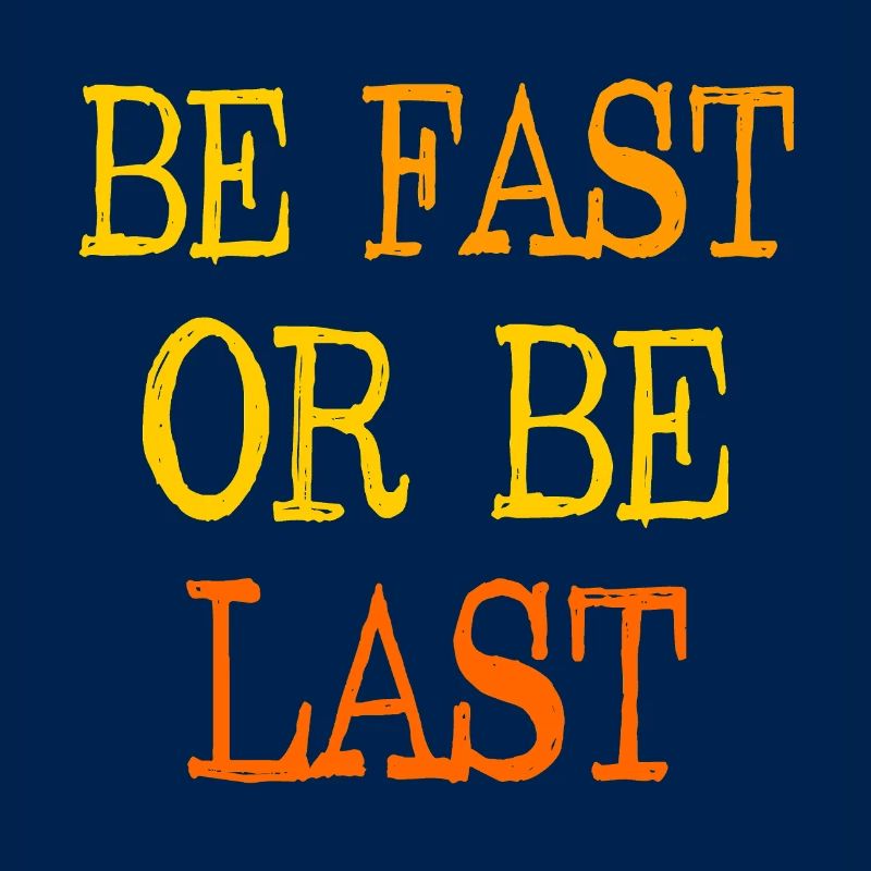 Be fast or be last - Sei schnell oder sei Letzter