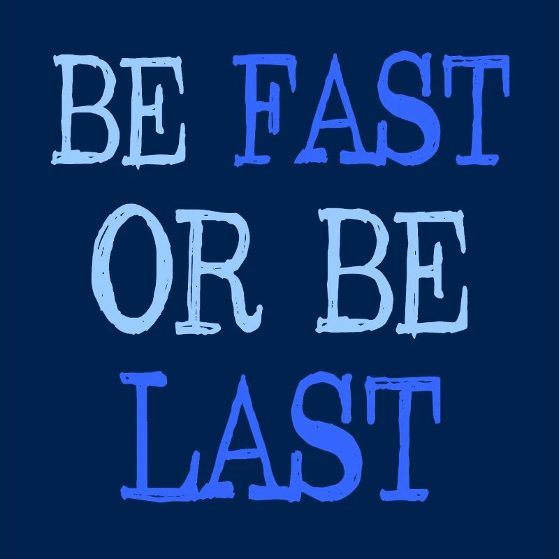 Be fast or be last - Sei schnell oder sei Letzter