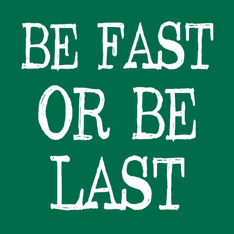 Be fast or be last - Sei schnell oder sei Letzter