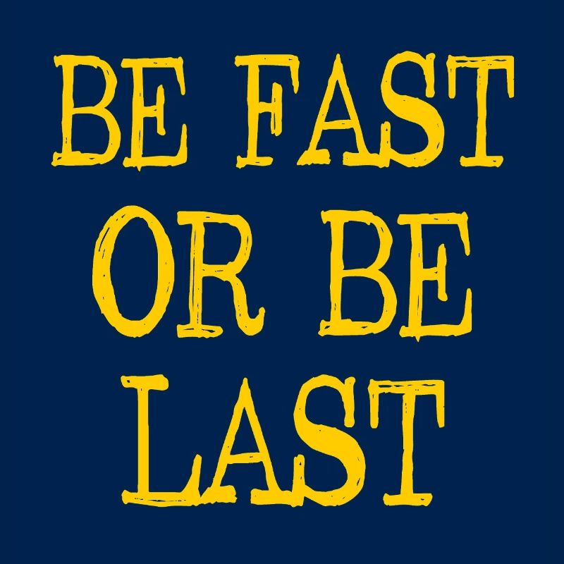 Be fast or be last - Sei schnell oder sei Letzter