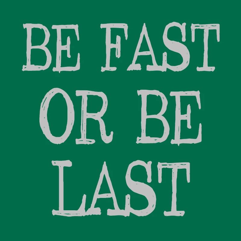 Be fast or be last - Sei schnell oder sei Letzter