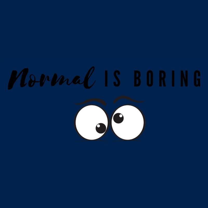Normal is boring / langweilig
