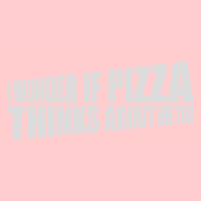pizza thinks about me