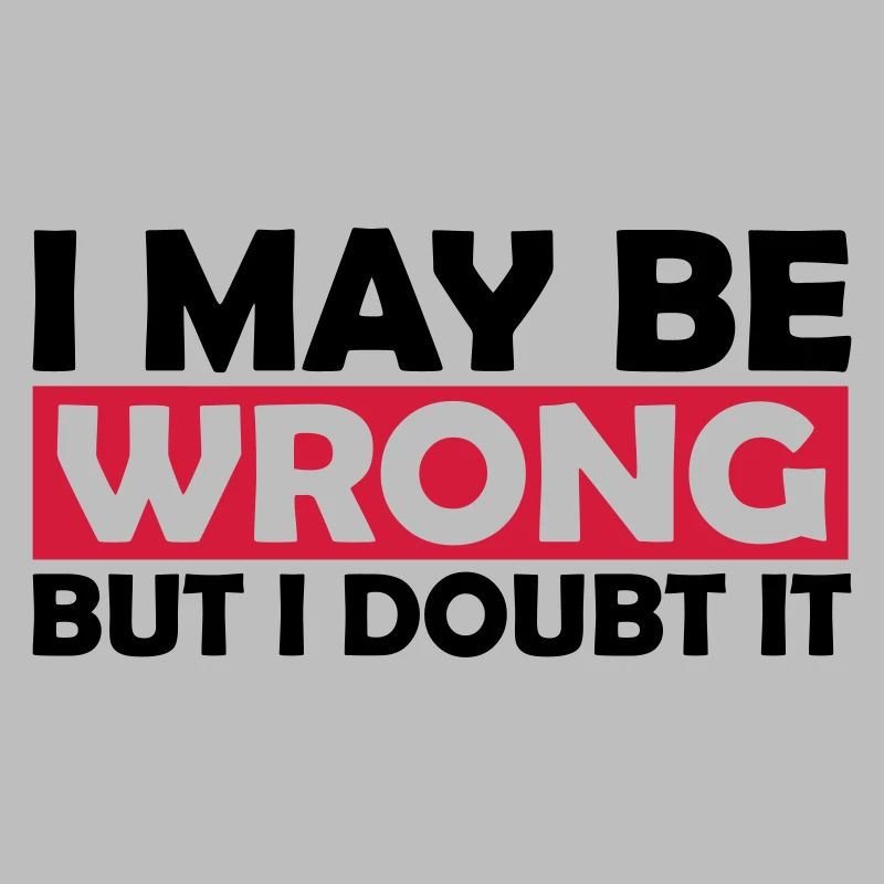 I may be wrong