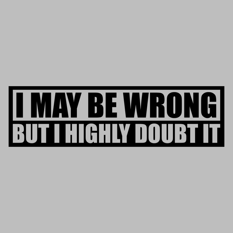 I may be wrong