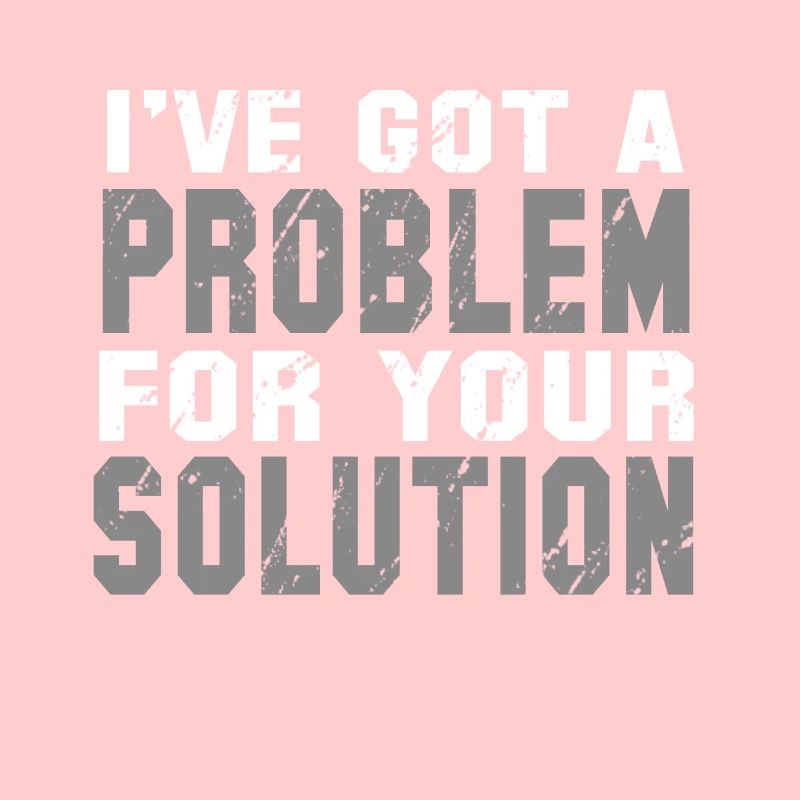 I've Got A Problem For Your Solution