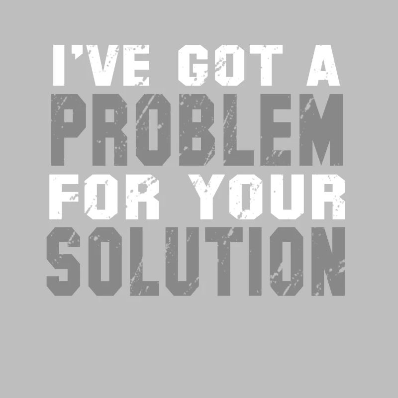 I've Got A Problem For Your Solution