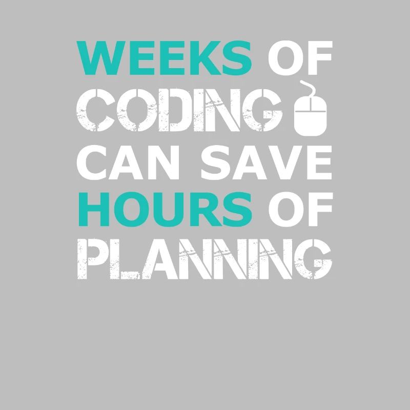 Weeks of Coding can save Hours of Planning