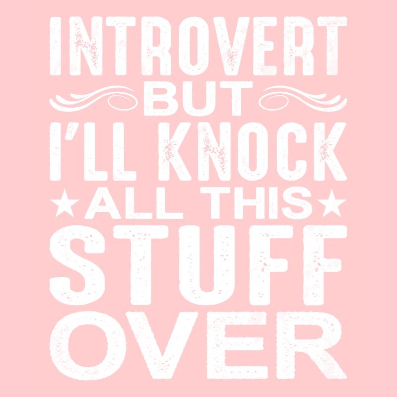 Introvert But I'll Knock All This Stuff Over
