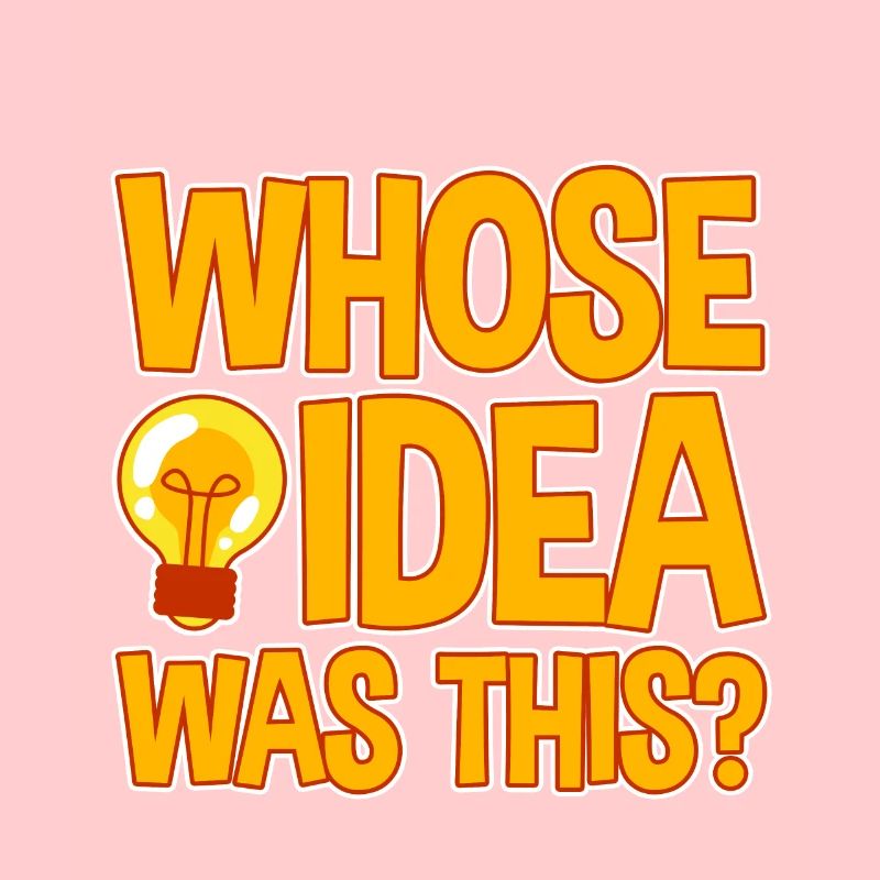 whose idea was this 4