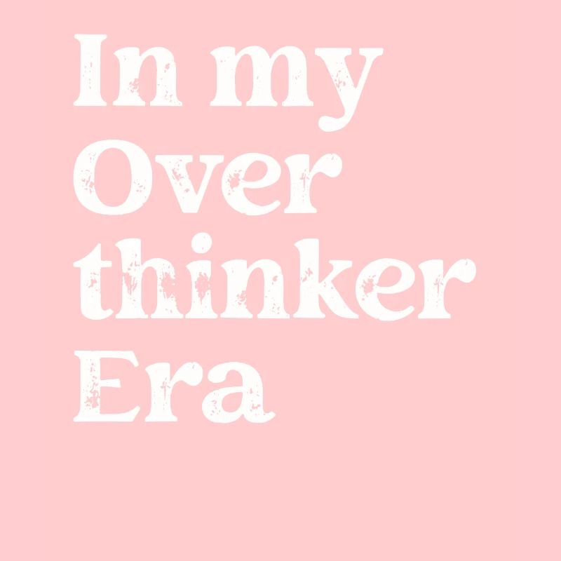 Dans mon ère Overthinker Overthink