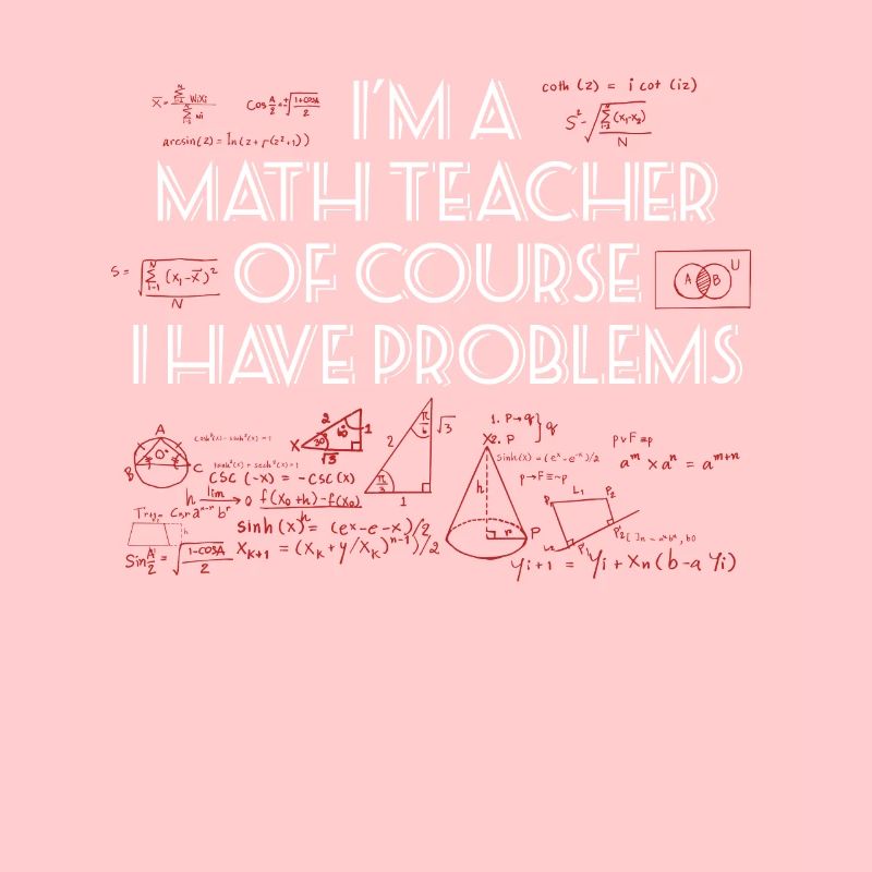 I'm a Math Teacher of course I have Problems!