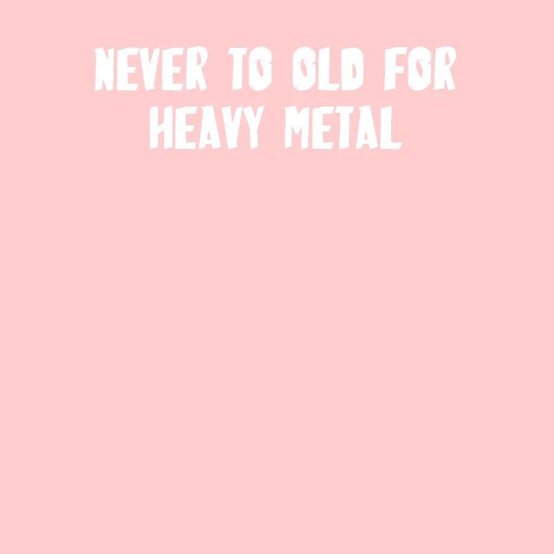 Never To Old For Heavy Metal